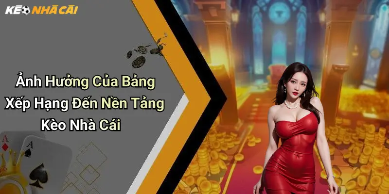 Ảnh Hưởng Của Bảng Xếp Hạng Đến Nền Tảng Kèo Nhà Cái