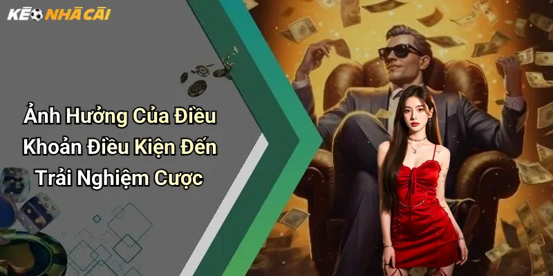 Ảnh Hưởng Của Điều Khoản Điều Kiện Đến Trải Nghiệm Cược