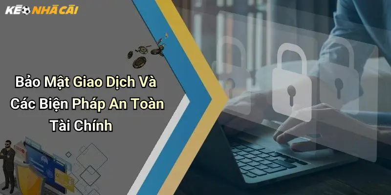 Bảo Mật Giao Dịch Và Các Biện Pháp An Toàn Tài Chính