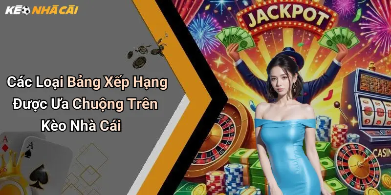 Các Loại Bảng Xếp Hạng Được Ưa Chuộng Trên Kèo Nhà Cái