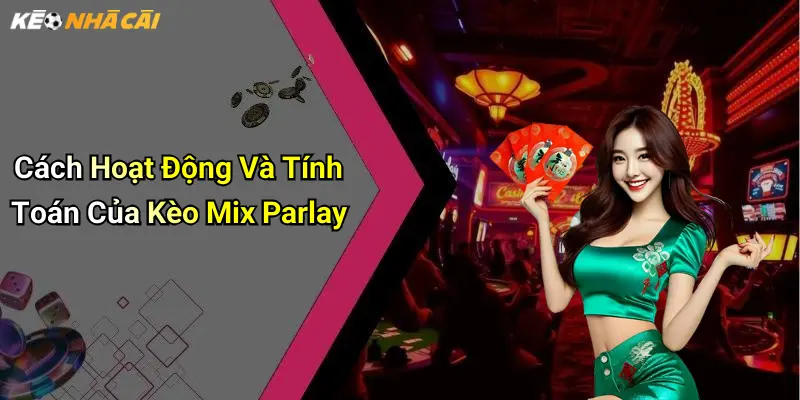 Cách Hoạt Động Và Tính Toán Của Kèo Mix Parlay