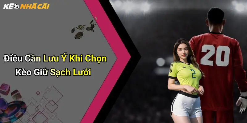 Điều Cần Lưu Ý Khi Chọn Kèo Giữ Sạch Lưới