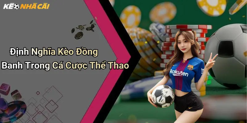 Định Nghĩa Kèo Đồng Banh Trong Cá Cược Thể Thao