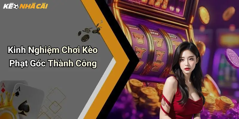 Kinh Nghiệm Chơi Kèo Phạt Góc Thành Công