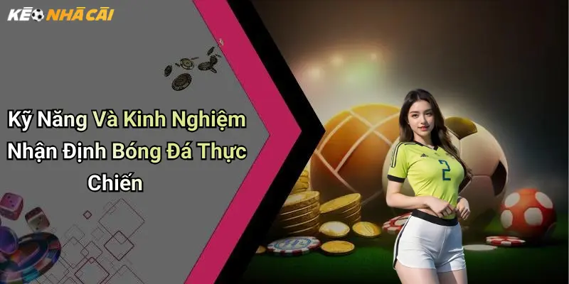 Kỹ Năng Và Kinh Nghiệm Nhận Định Bóng Đá Thực Chiến