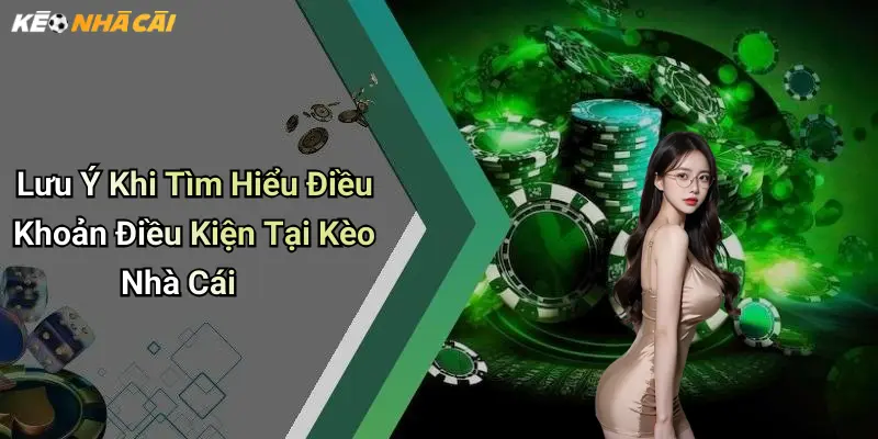 Lưu Ý Khi Tìm Hiểu Điều Khoản Điều Kiện Tại Kèo Nhà Cái