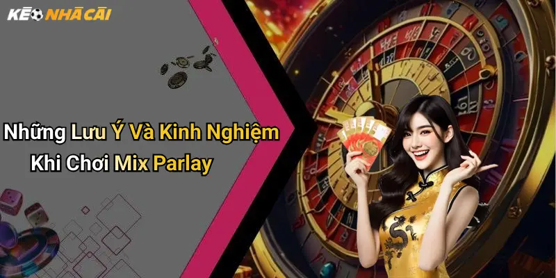 Những Lưu Ý Và Kinh Nghiệm Khi Chơi Mix Parlay