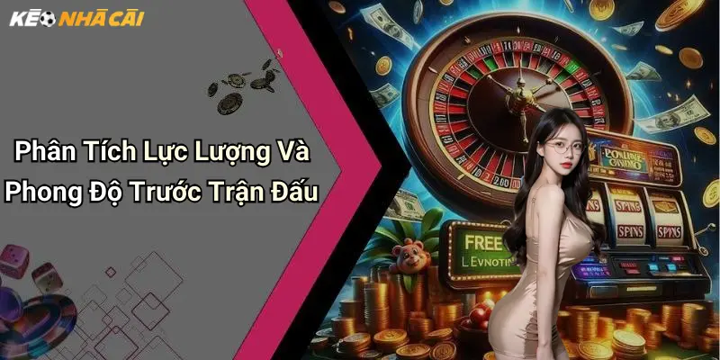 Phân Tích Lực Lượng Và Phong Độ Trước Trận Đấu