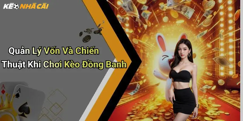 Quản Lý Vốn Và Chiến Thuật Khi Chơi Kèo Đồng Banh