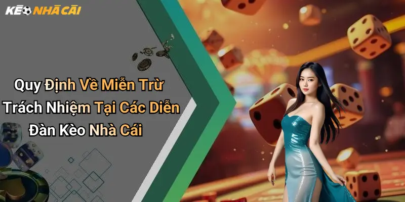 Quy Định Về Miễn Trừ Trách Nhiệm Tại Các Diễn Đàn Kèo Nhà Cái