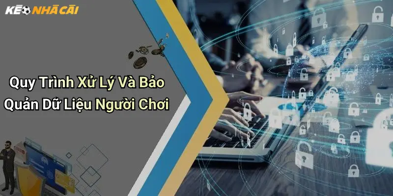 Quy Trình Xử Lý Và Bảo Quản Dữ Liệu Người Chơi