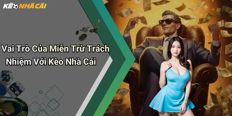 Vai Trò Của Miễn Trừ Trách Nhiệm Với Kèo Nhà Cái
