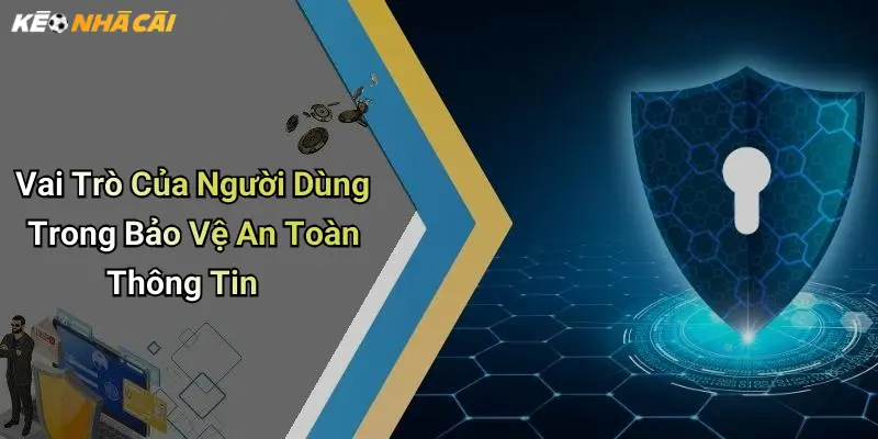 Vai Trò Của Người Dùng Trong Bảo Vệ An Toàn Thông Tin