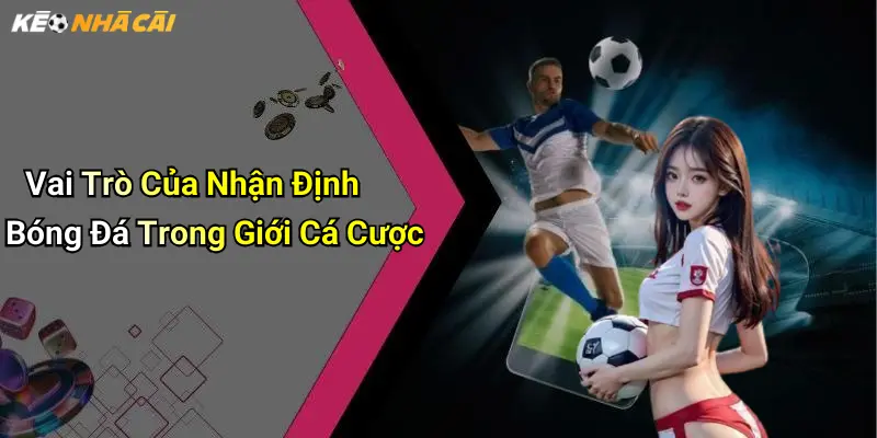 Vai Trò Của Nhận Định Bóng Đá Trong Giới Cá Cược