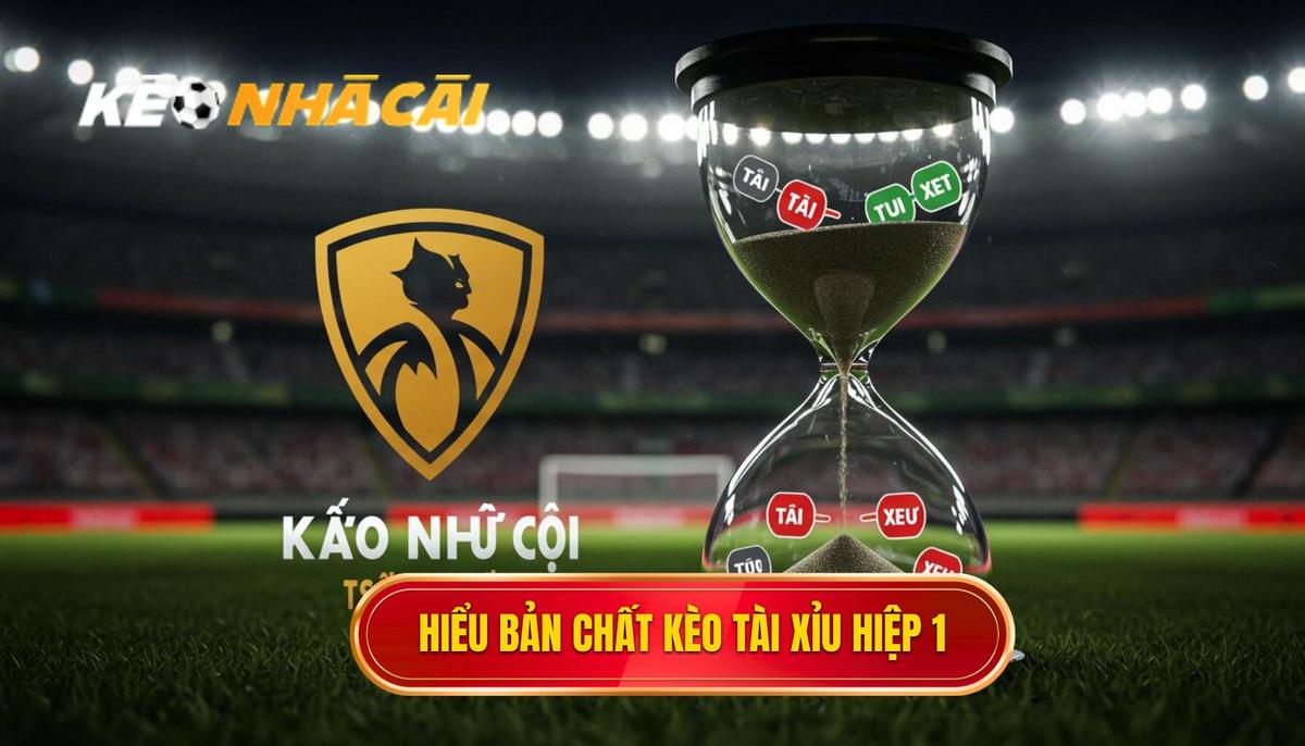 1. Hiểu Rõ Bản Chất của Kèo Tài Xỉu Hiệp 1