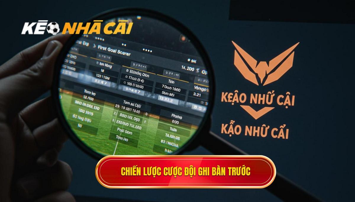 Chiến Lược Soi Kèo Cược Đội Ghi Bàn Trước Hiệu Quả