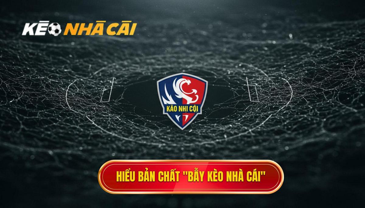 Phần 1_ Hiểu Rõ Bản Chất Của _Bẫy Kèo Nhà Cái_