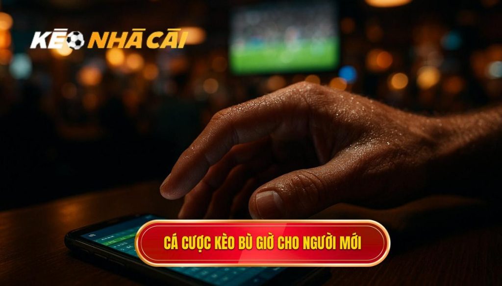 Cá cược kèo bù giờ cho người mới