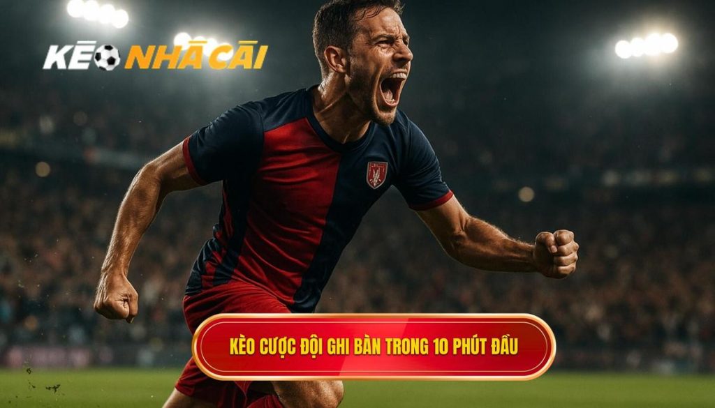 Kèo cược đội ghi bàn trong 10 phút đầu