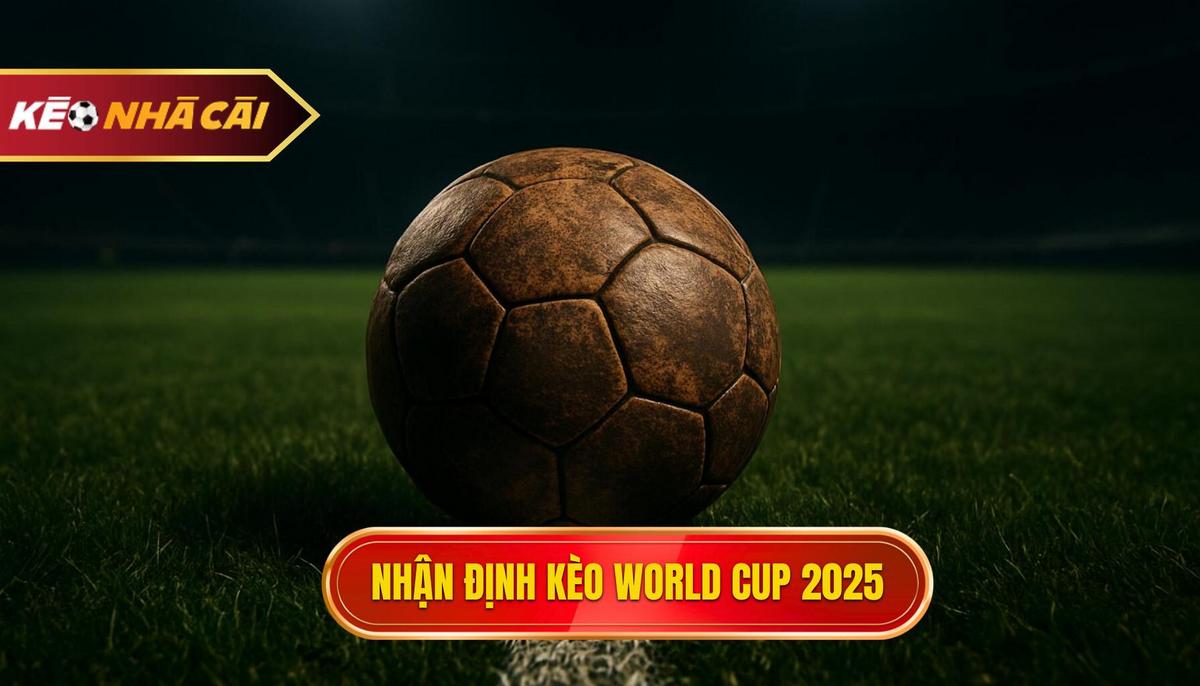 Bối cảnh và sức nóng của việc nhận định kèo World Cup 2025