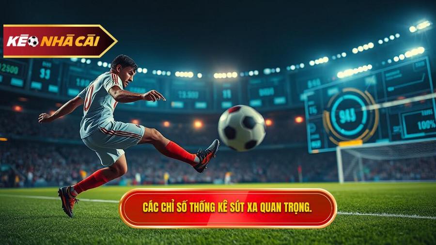 Các chỉ số thống kê sút xa cần quan tâm
