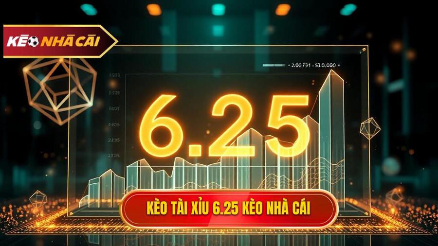 Kèo tài xỉu 6.25 là gì? Cách đọc và bí kíp đánh thắng 100%