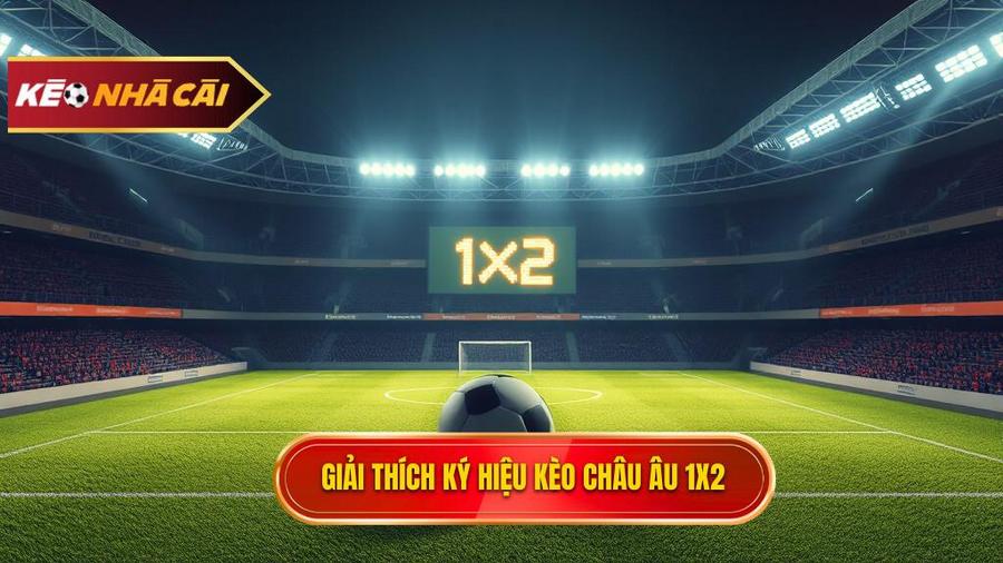 Kèo bóng đá Châu Âu là gì? Hiểu đúng về ký hiệu 1X2