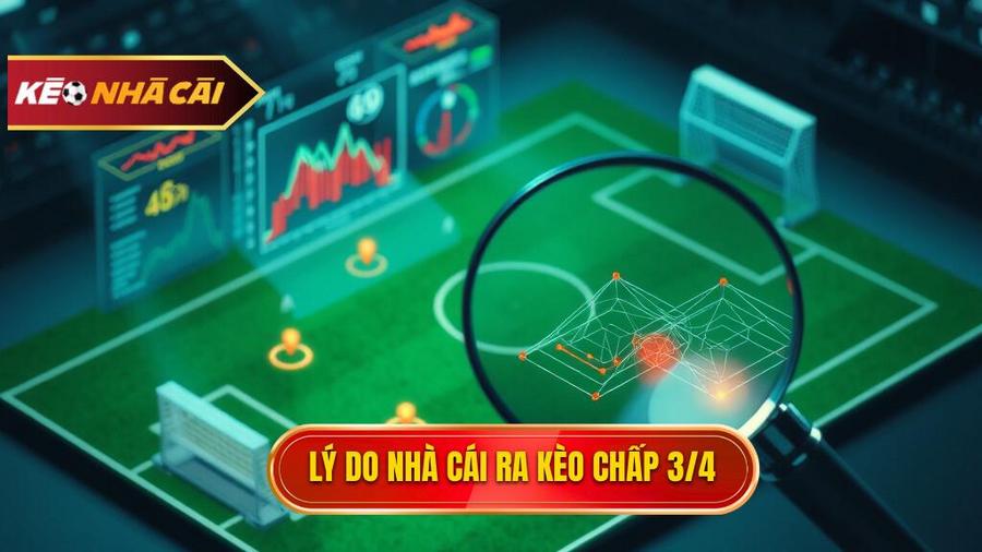 Phân tích đa chiều: Tại sao nhà cái đưa ra Kèo chấp 3/4 (0.75)?