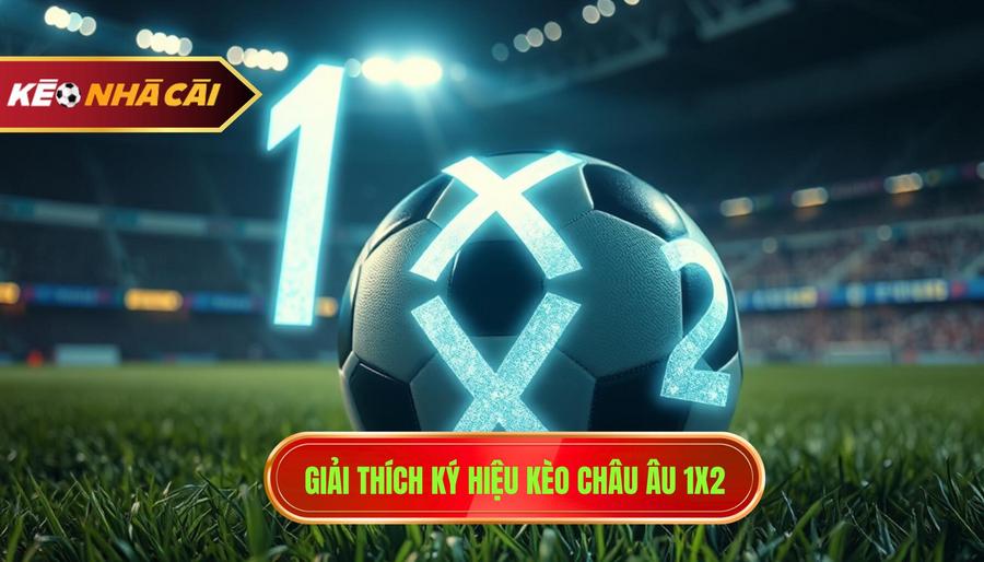 Giải thích ký hiệu kèo châu Âu 1x2