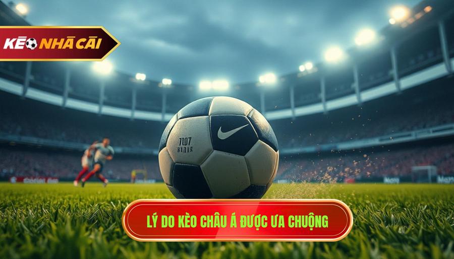 Lý do kèo châu Á được ưa chuộng