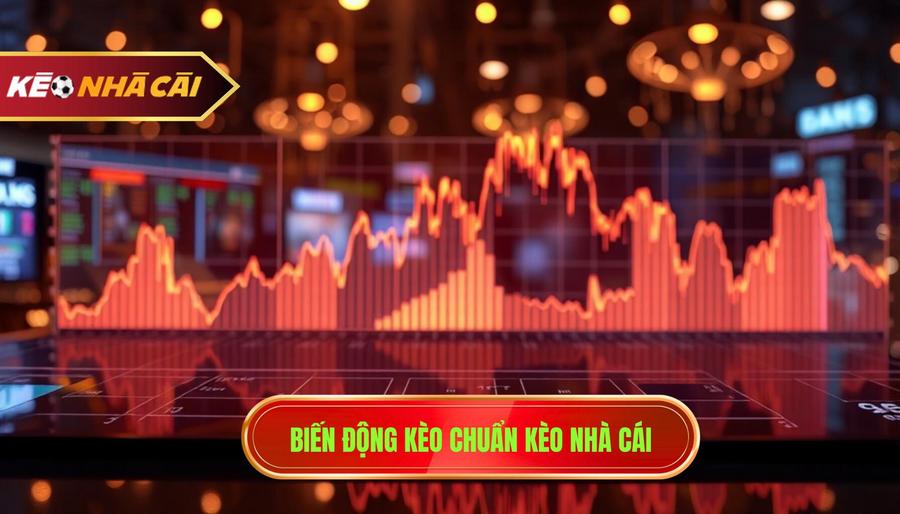 Biến động kèo chuẩn KÈO NHÀ CÁI