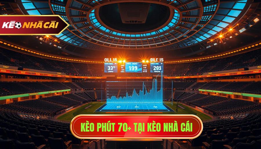 Kèo phút 70+ tại KÈO NHÀ CÁI