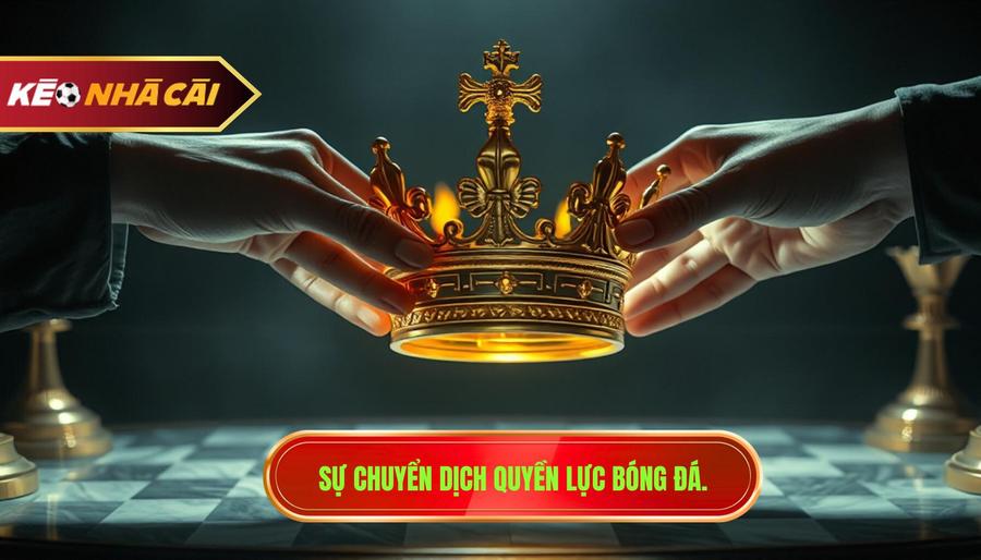 1. Sự chuyển dịch quyền lực bóng đá.