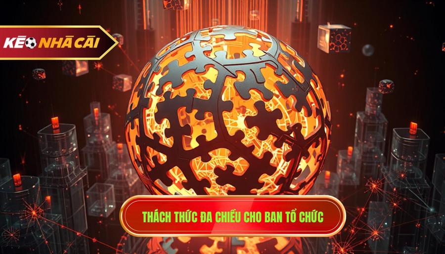 3. Thách thức đa chiều cho ban tổ chức